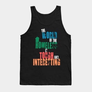 The World Of The Homeless Is Tough And Interesting Quote Tank Top